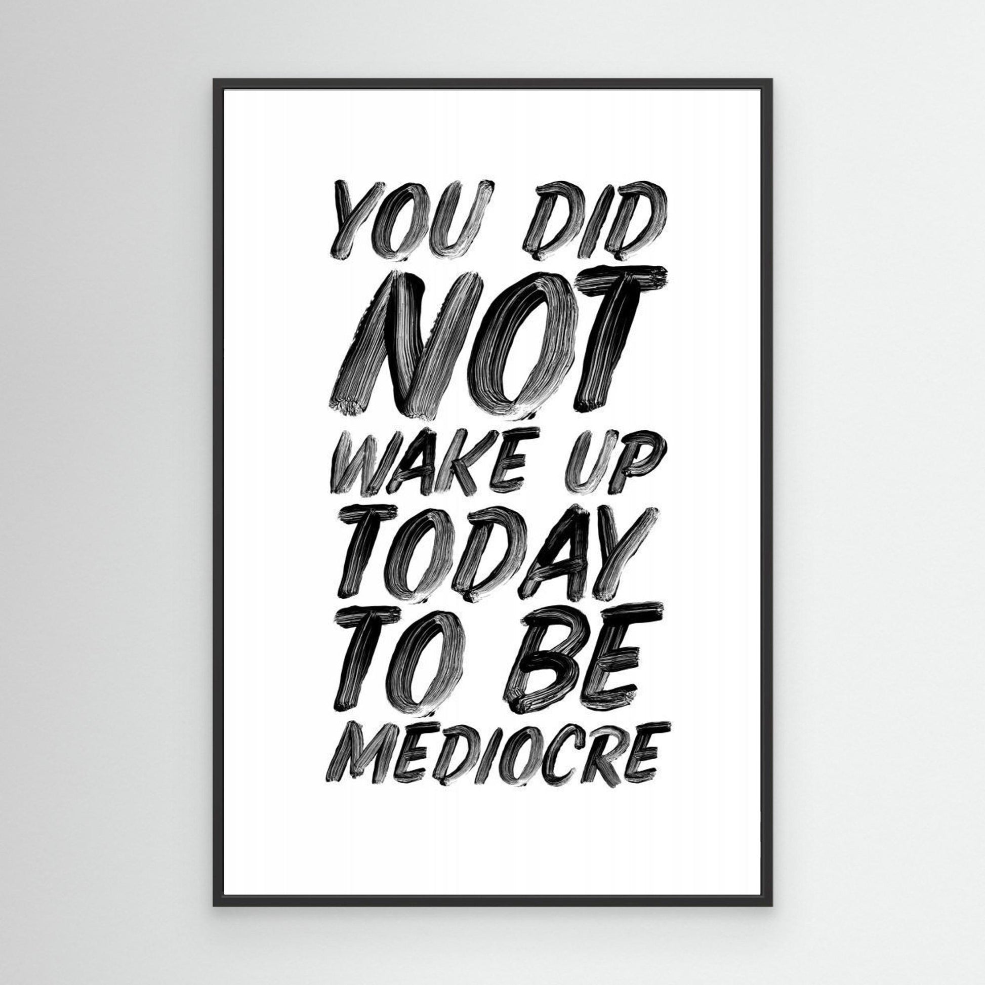 You Did Not Wake Up Today To Be Mediocre Ffffff 