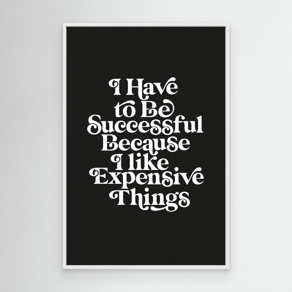 I Have To Be Successful Because I Like Expensive Things 