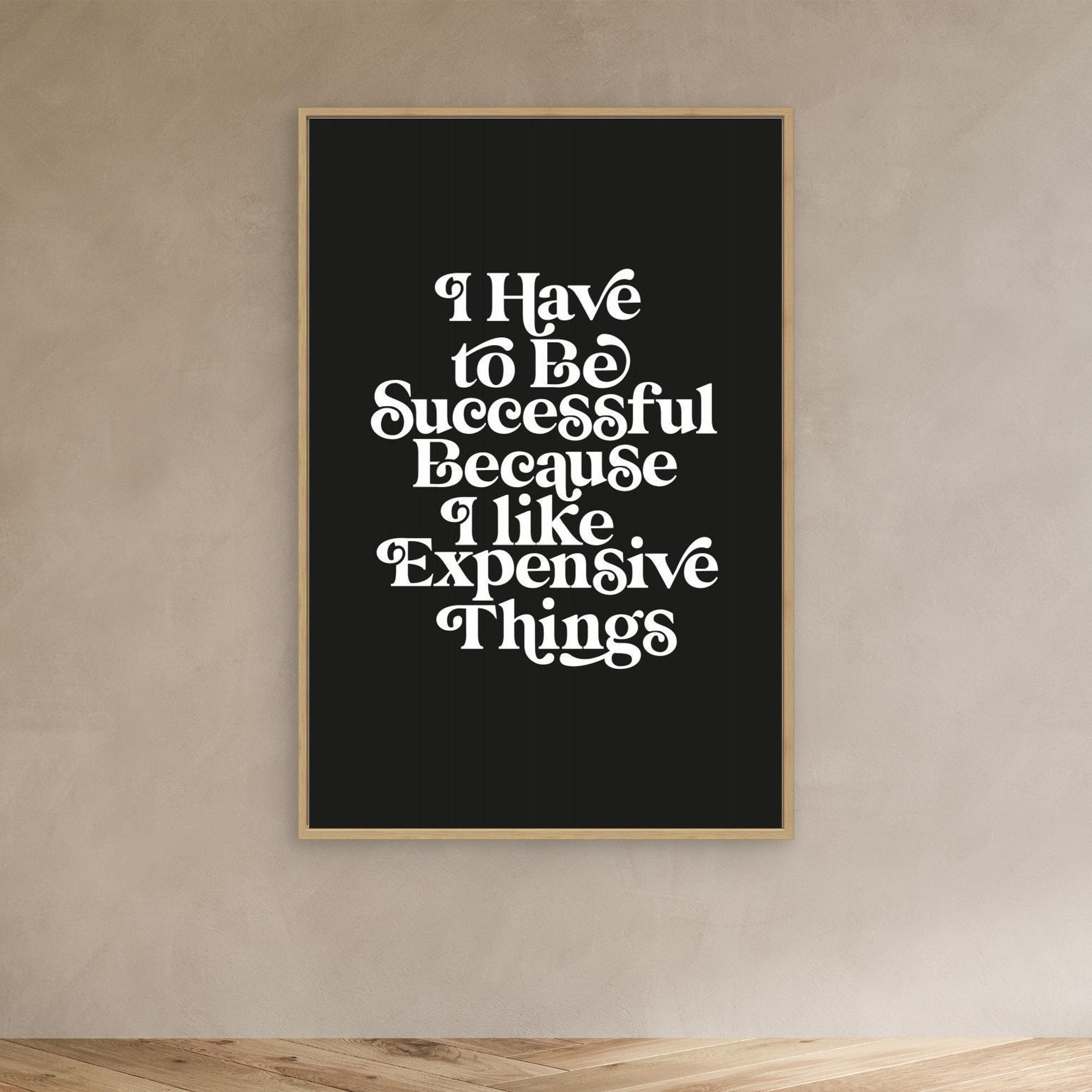 I Have To Be Successful Because I Like Expensive Things 