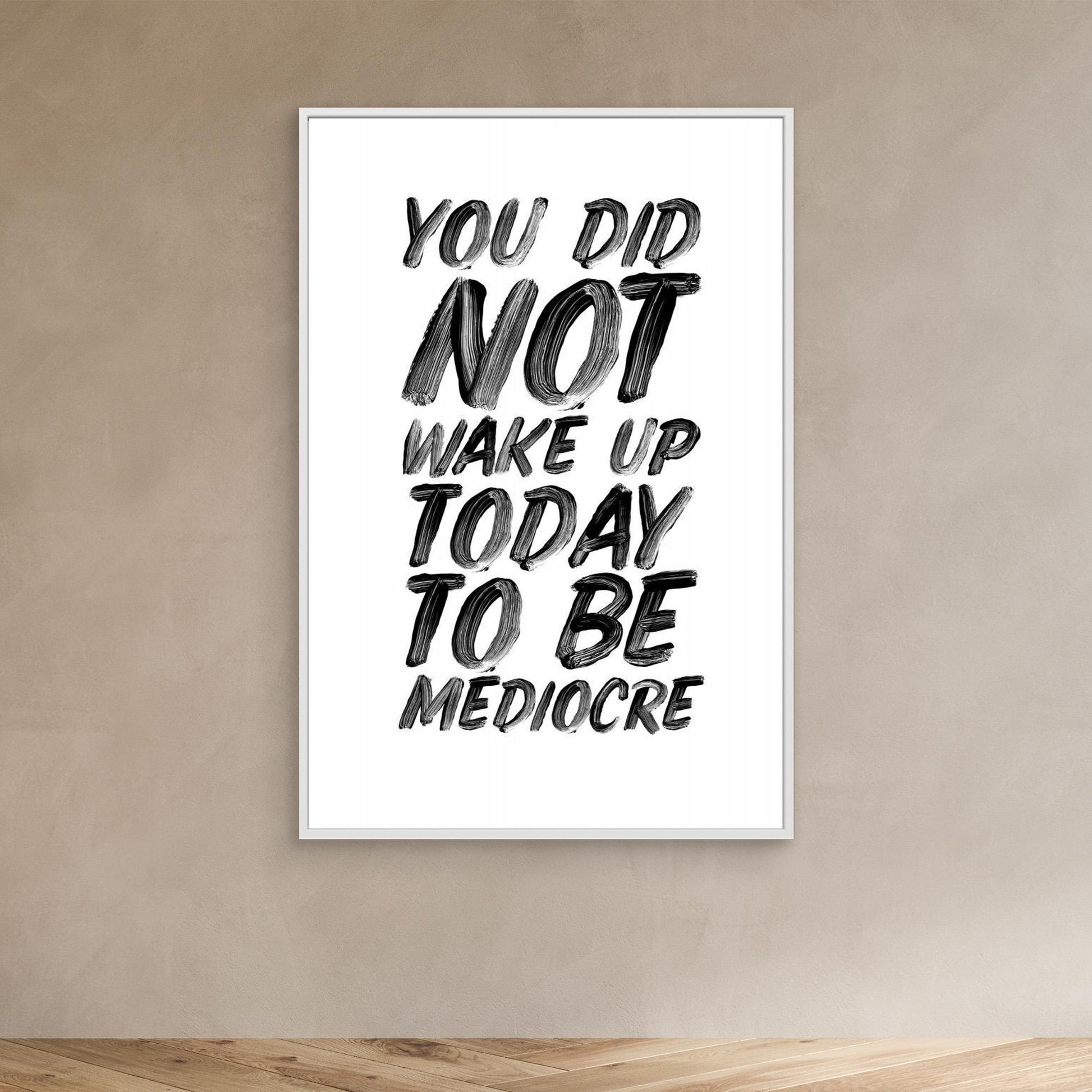 You Did Not Wake Up Today To Be Mediocre Ffffff 