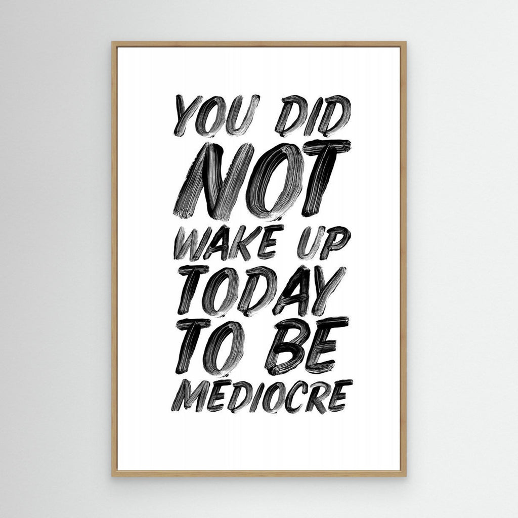 You Did Not Wake Up Today To Be Mediocre Ffffff 