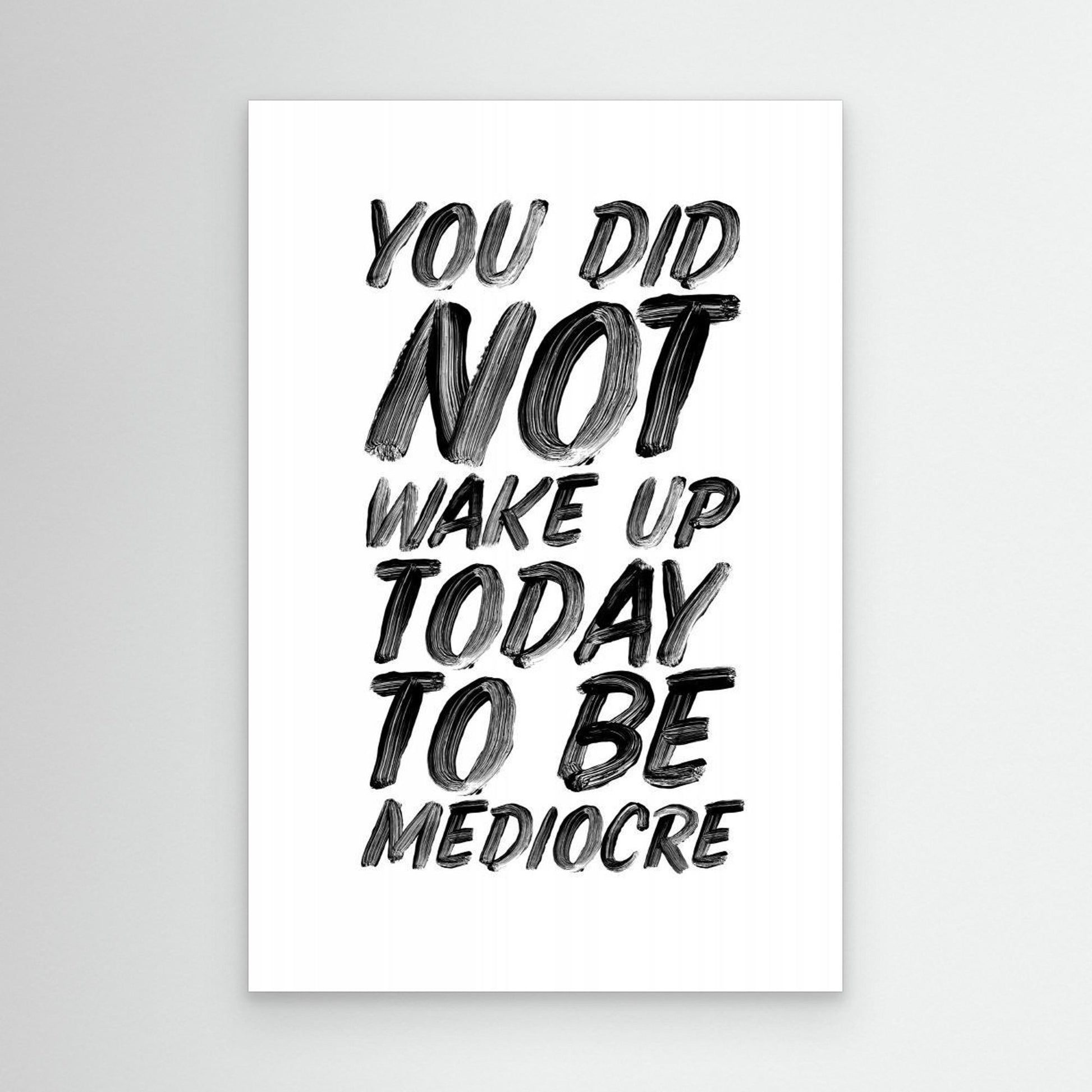 You Did Not Wake Up Today To Be Mediocre Ffffff 
