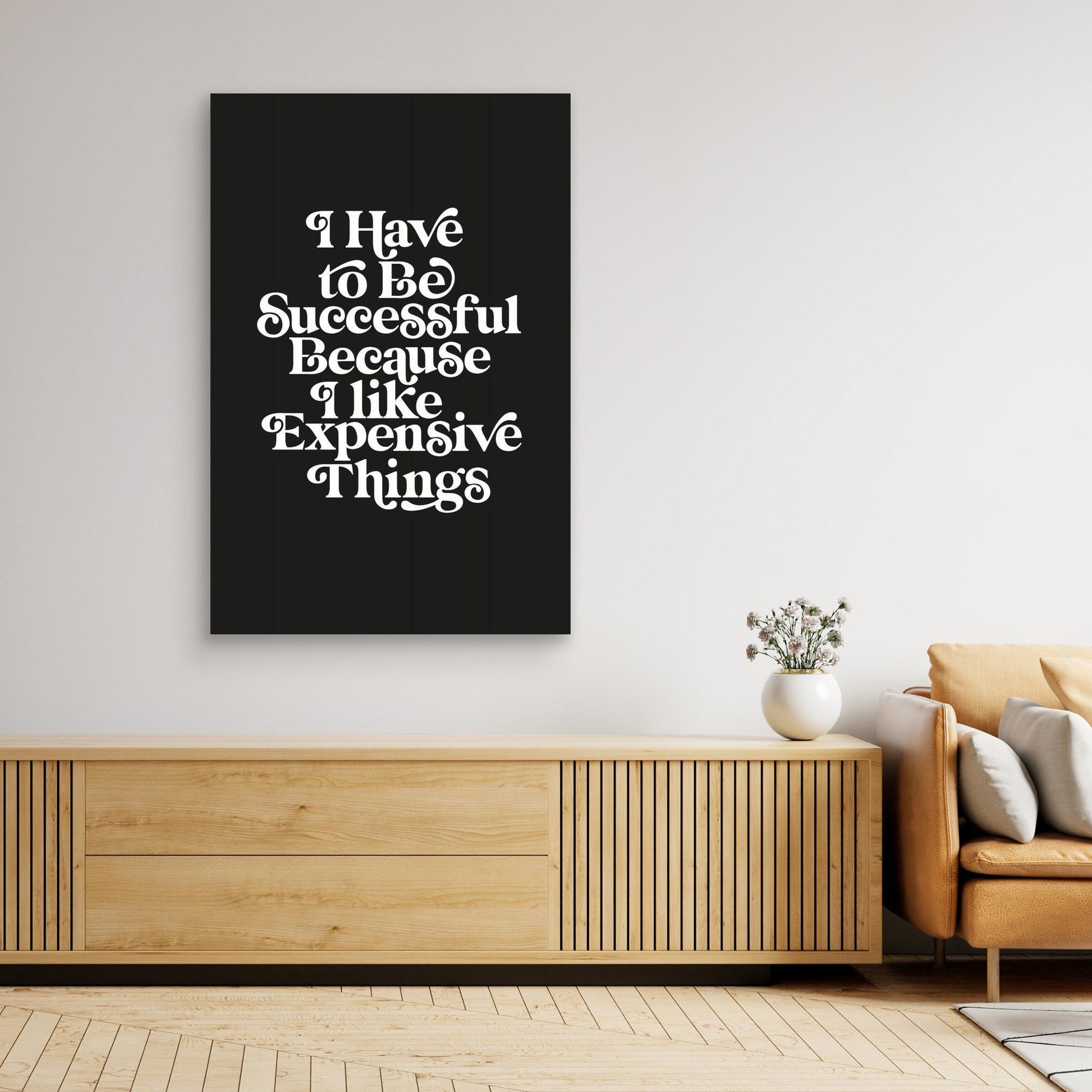 I Have To Be Successful Because I Like Expensive Things 