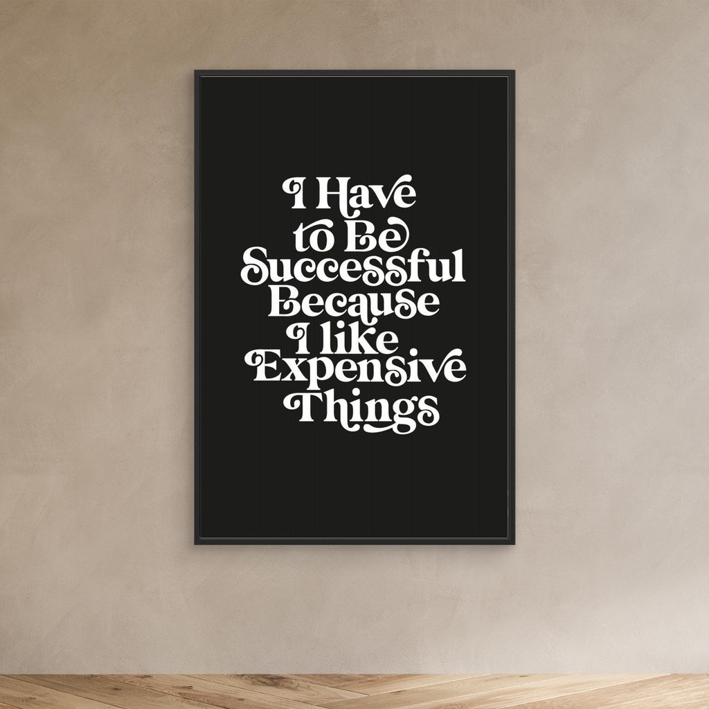 I Have To Be Successful Because I Like Expensive Things 