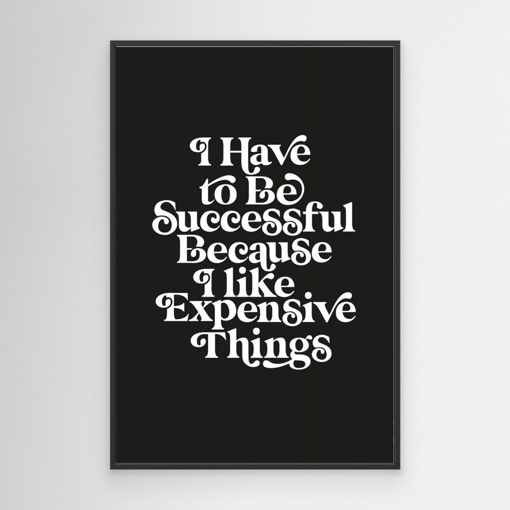 I Have To Be Successful Because I Like Expensive Things 