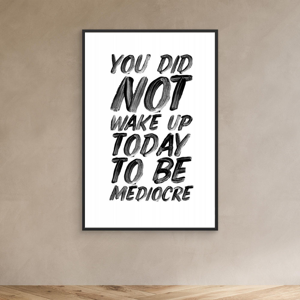 You Did Not Wake Up Today To Be Mediocre Ffffff 