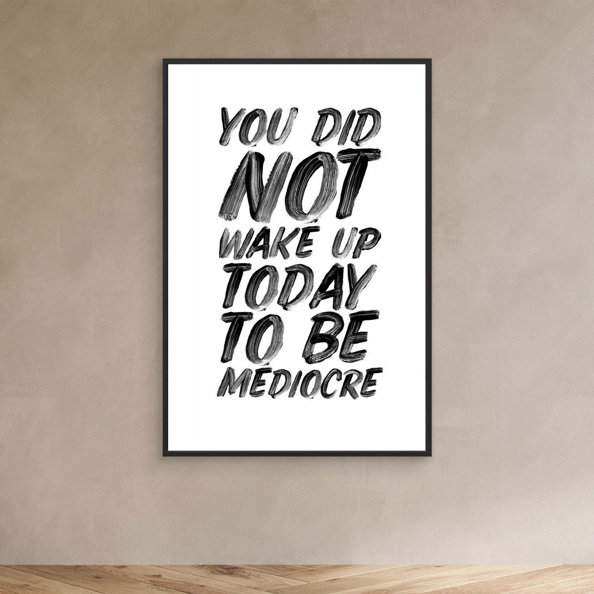 You Did Not Wake Up Today To Be Mediocre Ffffff 