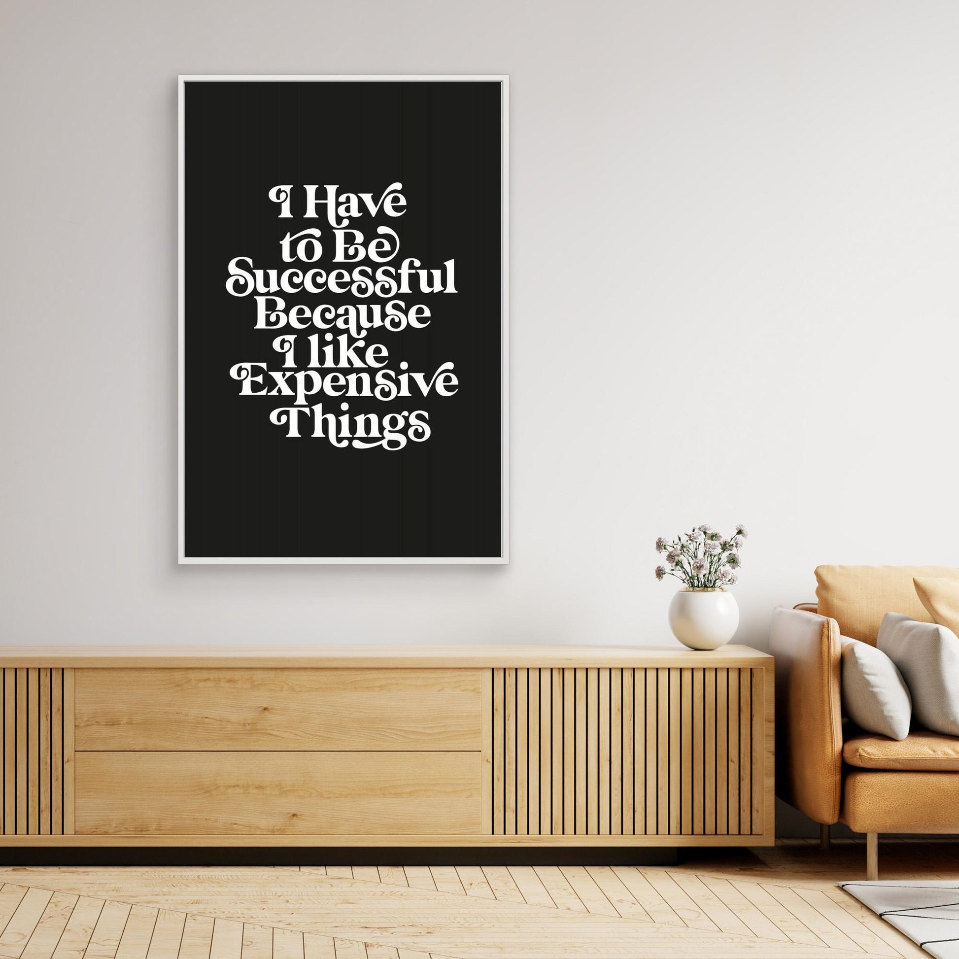 I Have To Be Successful Because I Like Expensive Things 
