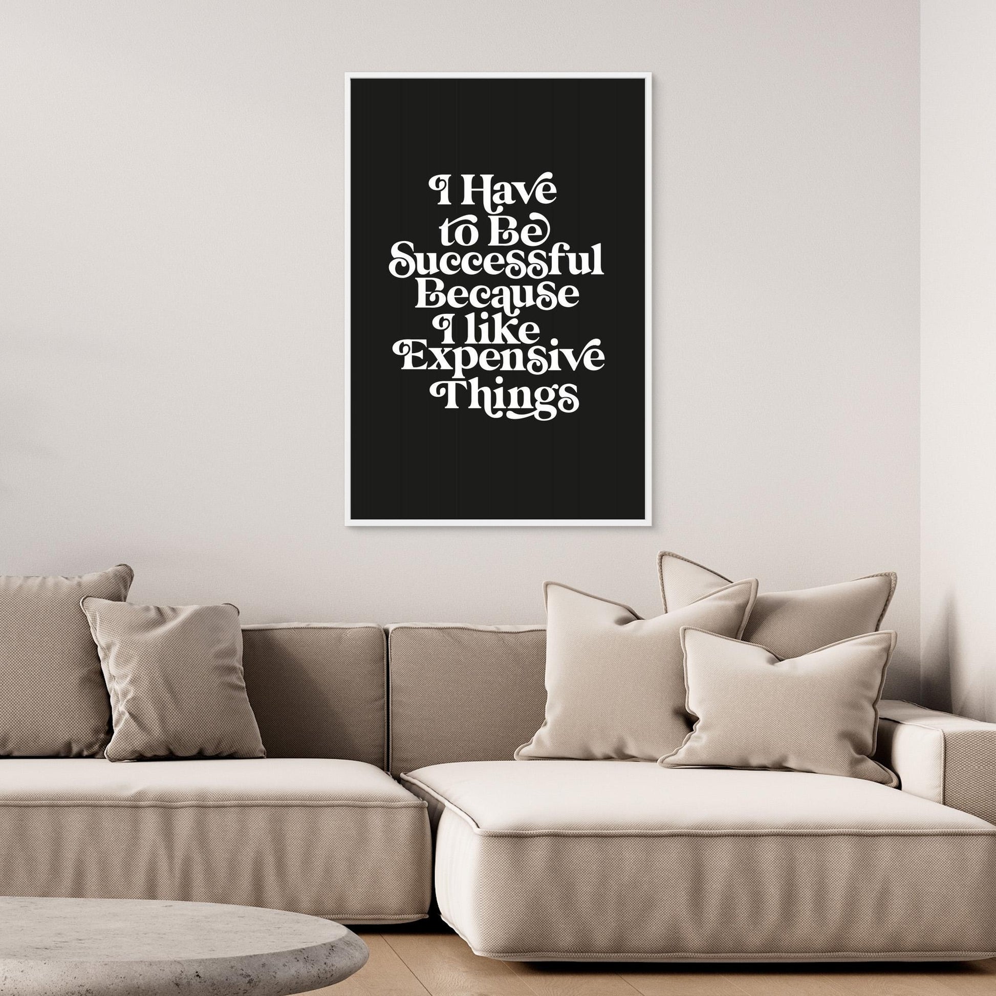 I Have To Be Successful Because I Like Expensive Things 